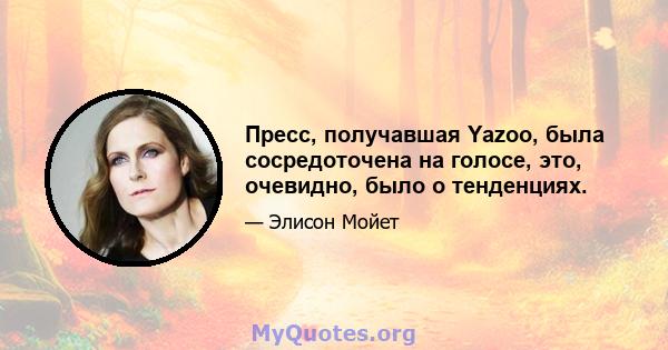 Пресс, получавшая Yazoo, была сосредоточена на голосе, это, очевидно, было о тенденциях.