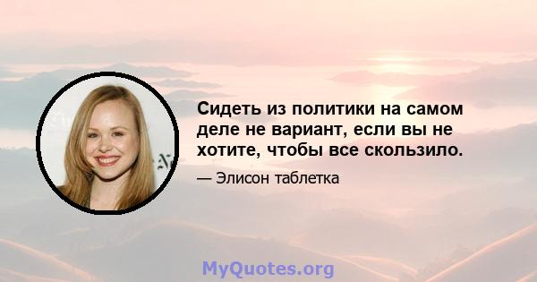 Сидеть из политики на самом деле не вариант, если вы не хотите, чтобы все скользило.