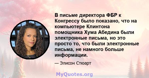 В письме директора ФБР к Конгрессу было показано, что на компьютере Клинтона помощника Хума Абедина были электронные письма, но это просто то, что были электронные письма, не намного больше информации.