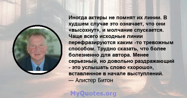 Иногда актеры не помнят их линии. В худшем случае это означает, что они «высохнут», и молчание спускается. Чаще всего исходные линии перефразируются каким -то тревожным способом. Трудно сказать, что более болезненно для 