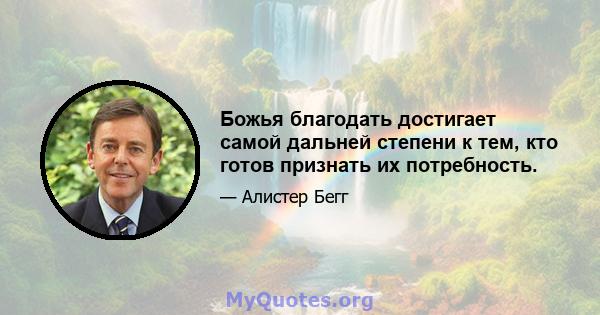 Божья благодать достигает самой дальней степени к тем, кто готов признать их потребность.