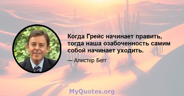 Когда Грейс начинает править, тогда наша озабоченность самим собой начинает уходить.