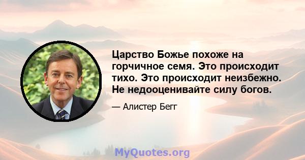 Царство Божье похоже на горчичное семя. Это происходит тихо. Это происходит неизбежно. Не недооценивайте силу богов.