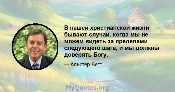 В нашей христианской жизни бывают случаи, когда мы не можем видеть за пределами следующего шага, и мы должны доверять Богу.