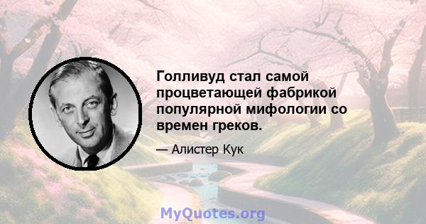 Голливуд стал самой процветающей фабрикой популярной мифологии со времен греков.