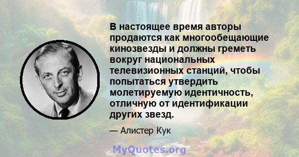 В настоящее время авторы продаются как многообещающие кинозвезды и должны греметь вокруг национальных телевизионных станций, чтобы попытаться утвердить молетируемую идентичность, отличную от идентификации других звезд.