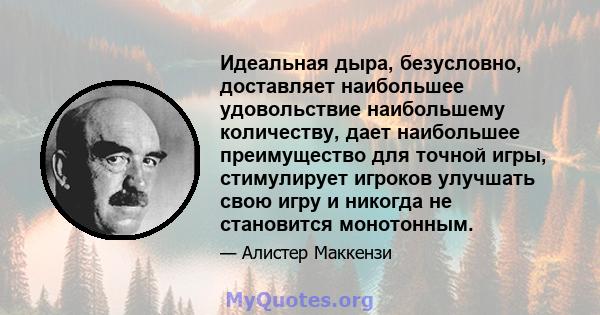 Идеальная дыра, безусловно, доставляет наибольшее удовольствие наибольшему количеству, дает наибольшее преимущество для точной игры, стимулирует игроков улучшать свою игру и никогда не становится монотонным.