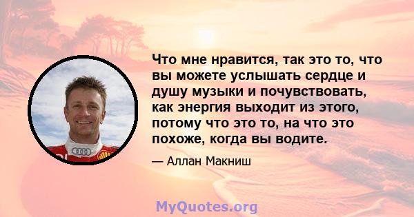 Что мне нравится, так это то, что вы можете услышать сердце и душу музыки и почувствовать, как энергия выходит из этого, потому что это то, на что это похоже, когда вы водите.