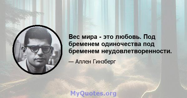 Вес мира - это любовь. Под бременем одиночества под бременем неудовлетворенности.