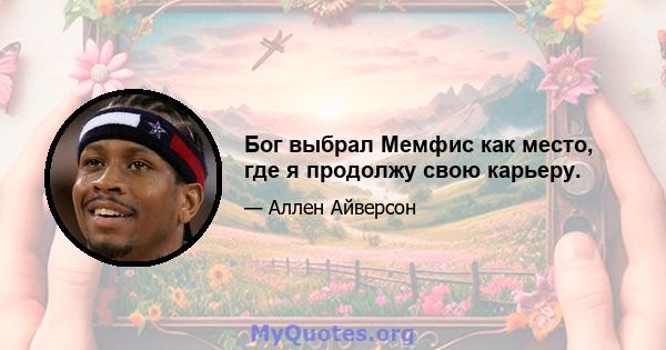 Бог выбрал Мемфис как место, где я продолжу свою карьеру.