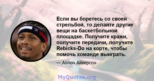 Если вы боретесь со своей стрельбой, то делайте другие вещи на баскетбольной площадке. Получите кражи, получите передачи, получите Rebicks-Do на корте, чтобы помочь команде выиграть.