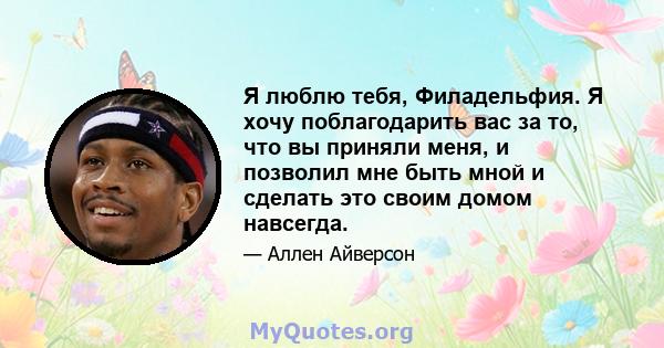 Я люблю тебя, Филадельфия. Я хочу поблагодарить вас за то, что вы приняли меня, и позволил мне быть мной и сделать это своим домом навсегда.