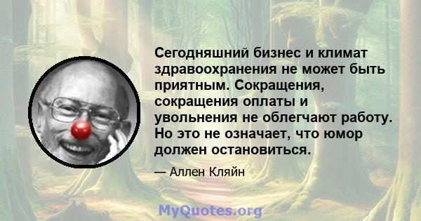 Сегодняшний бизнес и климат здравоохранения не может быть приятным. Сокращения, сокращения оплаты и увольнения не облегчают работу. Но это не означает, что юмор должен остановиться.