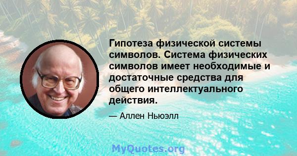 Гипотеза физической системы символов. Система физических символов имеет необходимые и достаточные средства для общего интеллектуального действия.