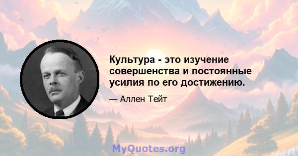 Культура - это изучение совершенства и постоянные усилия по его достижению.