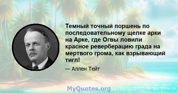 Темный точный поршень по последовательному щелке арки на Арке, где Огвы ловили красное реверберацию града на мертвого грома, как взрывающий тигл!