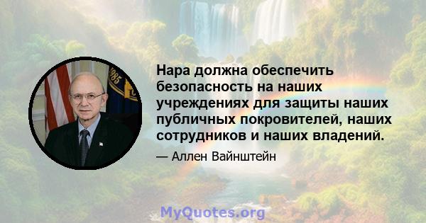 Нара должна обеспечить безопасность на наших учреждениях для защиты наших публичных покровителей, наших сотрудников и наших владений.