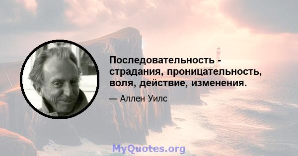 Последовательность - страдания, проницательность, воля, действие, изменения.