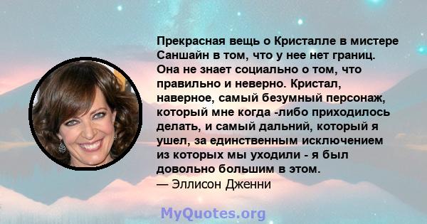 Прекрасная вещь о Кристалле в мистере Саншайн в том, что у нее нет границ. Она не знает социально о том, что правильно и неверно. Кристал, наверное, самый безумный персонаж, который мне когда -либо приходилось делать, и 