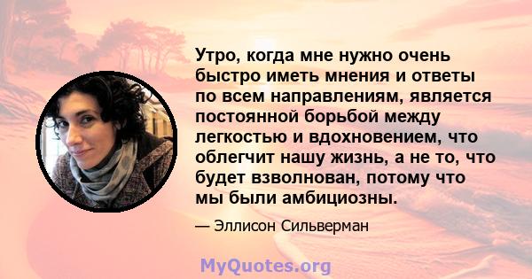 Утро, когда мне нужно очень быстро иметь мнения и ответы по всем направлениям, является постоянной борьбой между легкостью и вдохновением, что облегчит нашу жизнь, а не то, что будет взволнован, потому что мы были