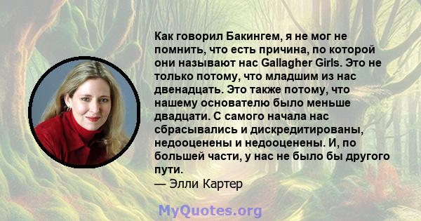 Как говорил Бакингем, я не мог не помнить, что есть причина, по которой они называют нас Gallagher Girls. Это не только потому, что младшим из нас двенадцать. Это также потому, что нашему основателю было меньше