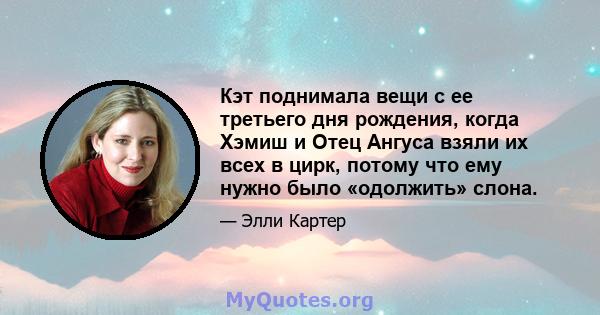 Кэт поднимала вещи с ее третьего дня рождения, когда Хэмиш и Отец Ангуса взяли их всех в цирк, потому что ему нужно было «одолжить» слона.