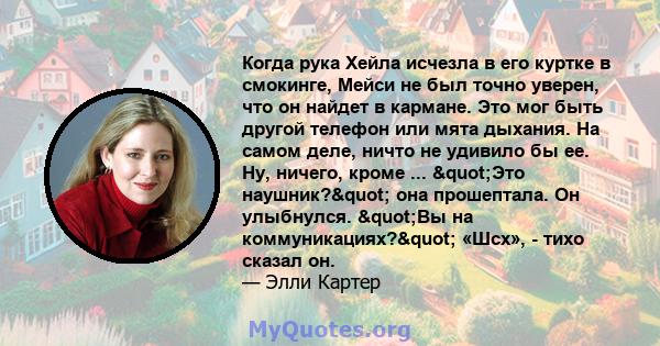 Когда рука Хейла исчезла в его куртке в смокинге, Мейси не был точно уверен, что он найдет в кармане. Это мог быть другой телефон или мята дыхания. На самом деле, ничто не удивило бы ее. Ну, ничего, кроме ... "Это