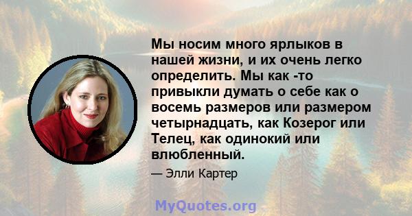 Мы носим много ярлыков в нашей жизни, и их очень легко определить. Мы как -то привыкли думать о себе как о восемь размеров или размером четырнадцать, как Козерог или Телец, как одинокий или влюбленный.