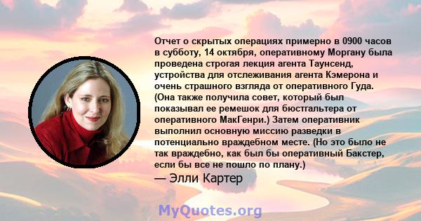 Отчет о скрытых операциях примерно в 0900 часов в субботу, 14 октября, оперативному Моргану была проведена строгая лекция агента Таунсенд, устройства для отслеживания агента Кэмерона и очень страшного взгляда от