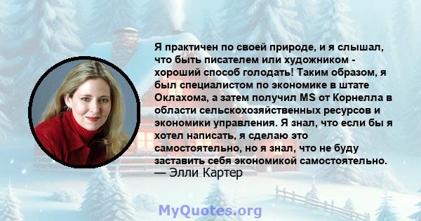 Я практичен по своей природе, и я слышал, что быть писателем или художником - хороший способ голодать! Таким образом, я был специалистом по экономике в штате Оклахома, а затем получил MS от Корнелла в области