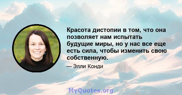 Красота дистопии в том, что она позволяет нам испытать будущие миры, но у нас все еще есть сила, чтобы изменить свою собственную.