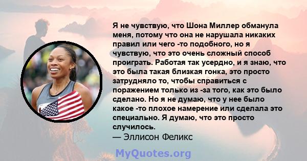 Я не чувствую, что Шона Миллер обманула меня, потому что она не нарушала никаких правил или чего -то подобного, но я чувствую, что это очень сложный способ проиграть. Работая так усердно, и я знаю, что это была такая