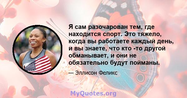 Я сам разочарован тем, где находится спорт. Это тяжело, когда вы работаете каждый день, и вы знаете, что кто -то другой обманывает, и они не обязательно будут пойманы.