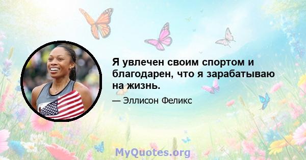 Я увлечен своим спортом и благодарен, что я зарабатываю на жизнь.