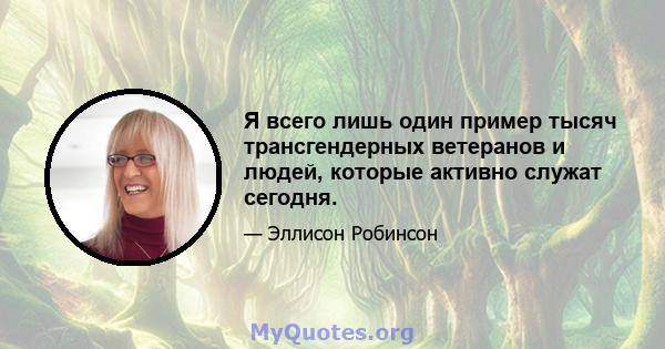 Я всего лишь один пример тысяч трансгендерных ветеранов и людей, которые активно служат сегодня.