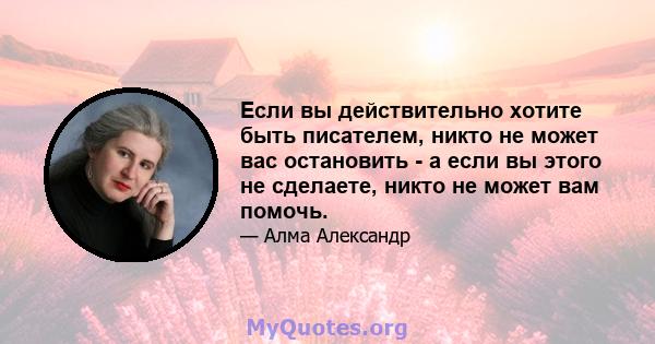 Если вы действительно хотите быть писателем, никто не может вас остановить - а если вы этого не сделаете, никто не может вам помочь.