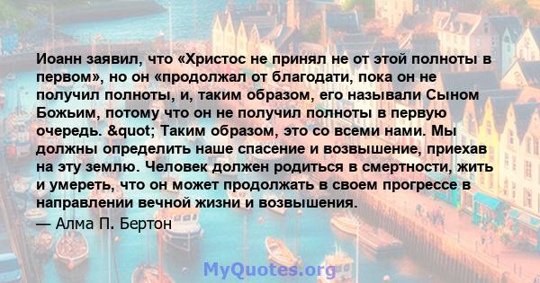 Иоанн заявил, что «Христос не принял не от этой полноты в первом», но он «продолжал от благодати, пока он не получил полноты, и, таким образом, его называли Сыном Божьим, потому что он не получил полноты в первую