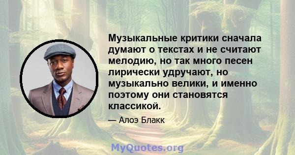 Музыкальные критики сначала думают о текстах и ​​не считают мелодию, но так много песен лирически удручают, но музыкально велики, и именно поэтому они становятся классикой.