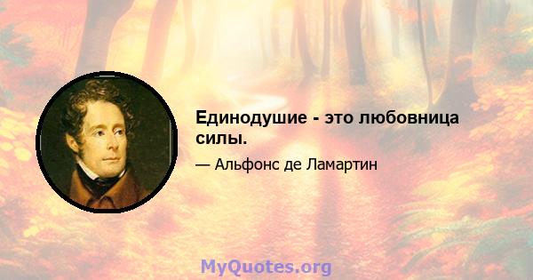 Единодушие - это любовница силы.