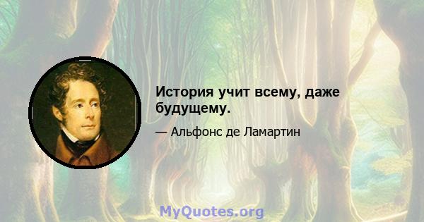 История учит всему, даже будущему.