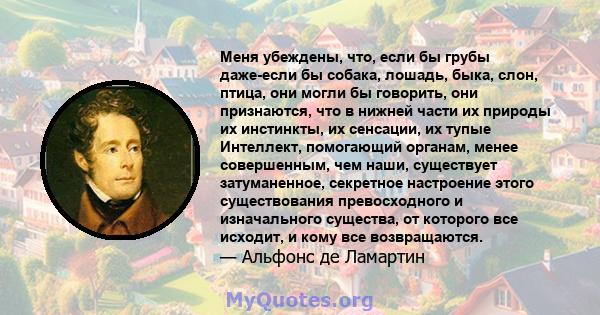 Меня убеждены, что, если бы грубы даже-если бы собака, лошадь, быка, слон, птица, они могли бы говорить, они признаются, что в нижней части их природы их инстинкты, их сенсации, их тупые Интеллект, помогающий органам,