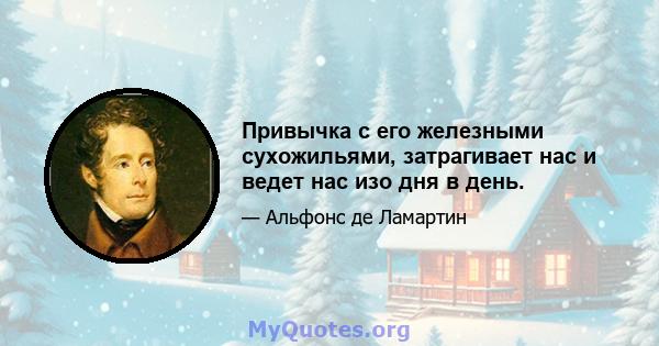 Привычка с его железными сухожильями, затрагивает нас и ведет нас изо дня в день.