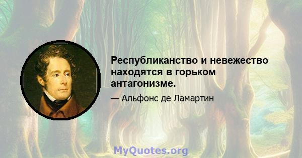 Республиканство и невежество находятся в горьком антагонизме.