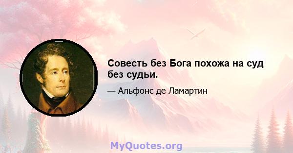 Совесть без Бога похожа на суд без судьи.