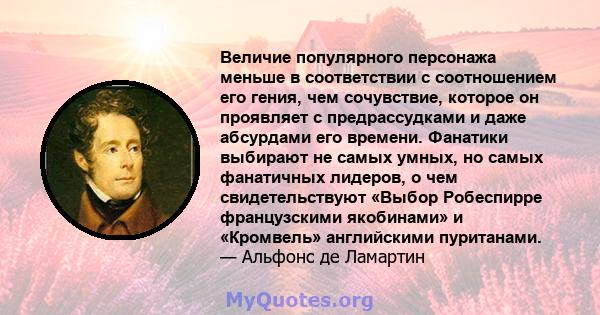 Величие популярного персонажа меньше в соответствии с соотношением его гения, чем сочувствие, которое он проявляет с предрассудками и даже абсурдами его времени. Фанатики выбирают не самых умных, но самых фанатичных