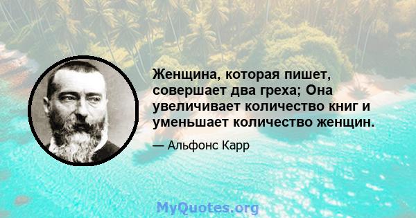 Женщина, которая пишет, совершает два греха; Она увеличивает количество книг и уменьшает количество женщин.