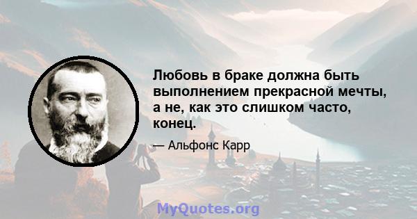 Любовь в браке должна быть выполнением прекрасной мечты, а не, как это слишком часто, конец.