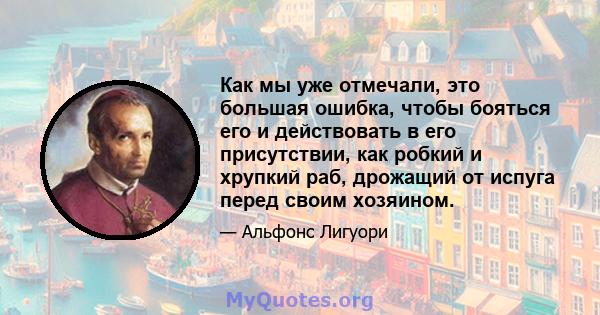 Как мы уже отмечали, это большая ошибка, чтобы бояться его и действовать в его присутствии, как робкий и хрупкий раб, дрожащий от испуга перед своим хозяином.