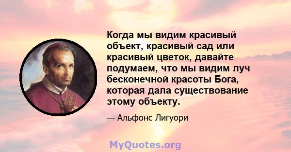 Когда мы видим красивый объект, красивый сад или красивый цветок, давайте подумаем, что мы видим луч бесконечной красоты Бога, которая дала существование этому объекту.