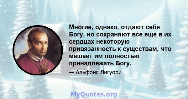 Многие, однако, отдают себя Богу, но сохраняют все еще в их сердцах некоторую привязанность к существам, что мешает им полностью принадлежать Богу.